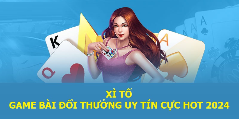 game-bai-doi-thuong-uy-tin-xi-to.jpg 